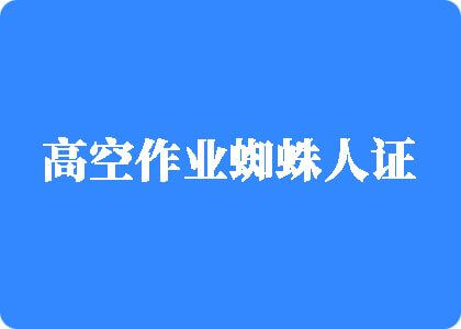 狂操美女的大阴唇高空作业蜘蛛人证